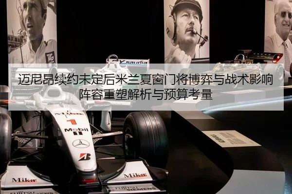 迈尼昂续约未定后米兰夏窗门将博弈与战术影响阵容重塑解析与预算考量