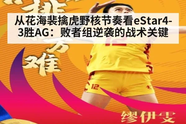 从花海裴擒虎野核节奏看eStar4-3胜AG：败者组逆袭的战术关键